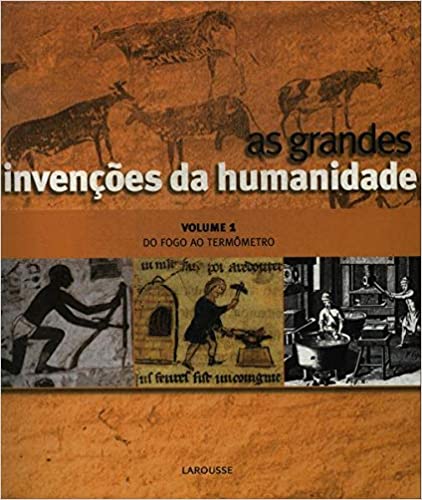 GRANDES INVENES DA HUMANIDADE, AS - VOLUME 01 -  DO FOGO AO TERMMETRO