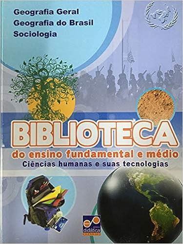 GEOGRAFIA GERAL GEOGRAFIA DO BRASIL SOCIOLOGIA - BIBLIOTECA DO ENSINO FUNDAMENTAL E MDIO