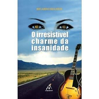 IRRESISTVEL CHARME DA INSANIDADE, O